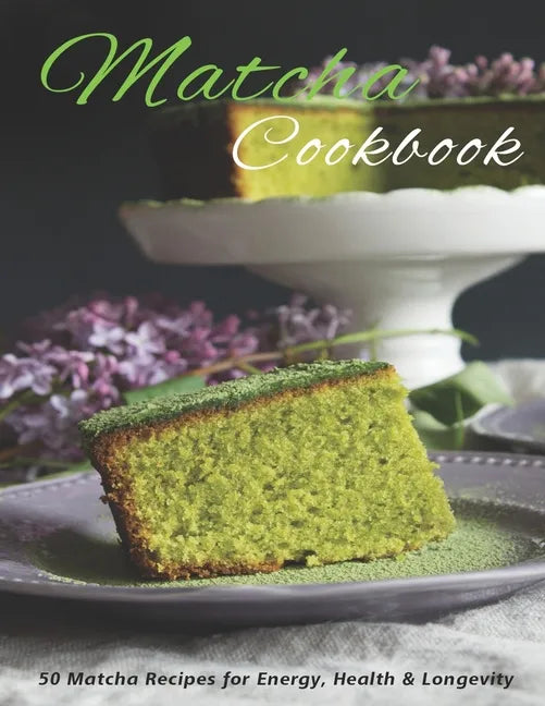 Matcha Cookbook: 50 Matcha Recipes for Energy, health & Longevity - Paperback