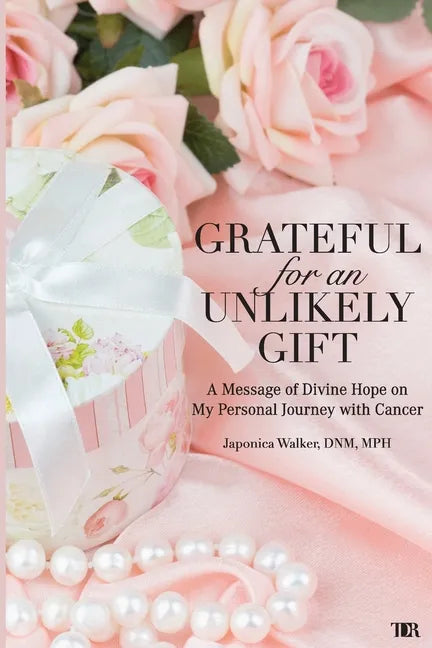 Grateful for an Unlikely Gift: A Message of Divine Hope on My Personal Journey with Cancer - Paperback