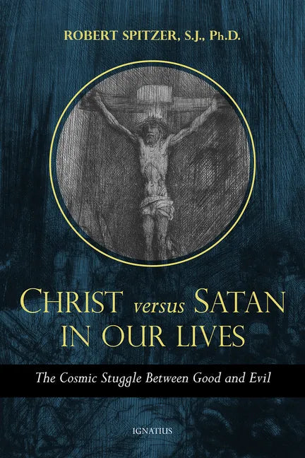 Christ Versus Satan in Our Daily Lives: The Cosmic Struggle Between Good and Evil - Paperback