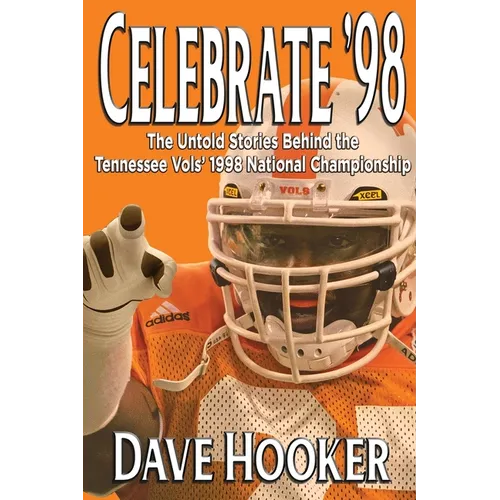Celebrate '98: The Untold Stories Behind the Tennessee Football Vols' 1998 National Championship - Paperback