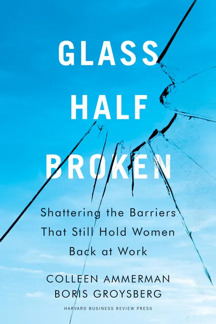 Glass Half-Broken: Shattering the Barriers That Still Hold Women Back at Work - Hardcover