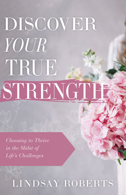 Discover Your True Strength: Choosing to Thrive in the Midst of Life's Challenges - Paperback