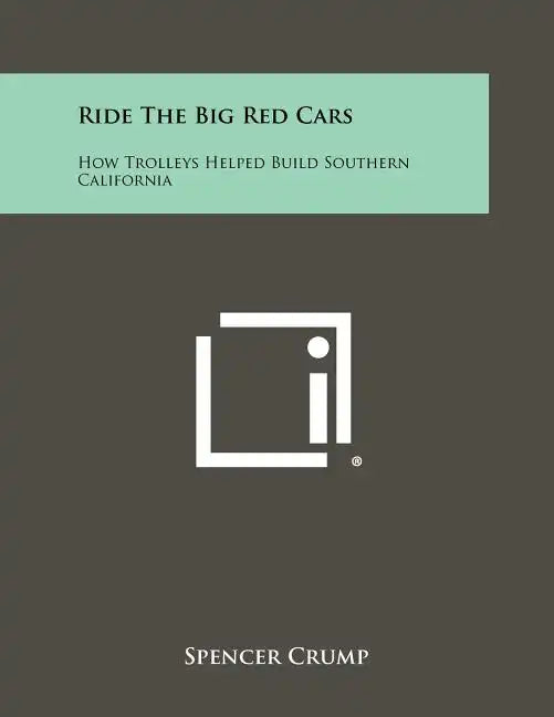 Ride The Big Red Cars: How Trolleys Helped Build Southern California - Paperback