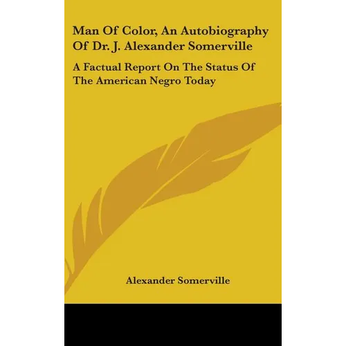 Man of Color, an Autobiography of Dr. J. Alexander Somerville: A Factual Report on the Status of the American Negro Today - Hardcover