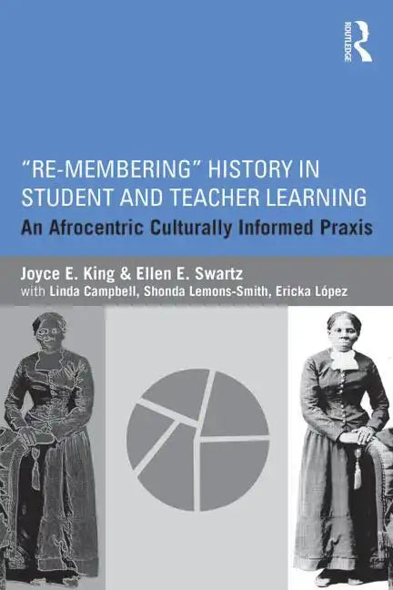 Re-Membering History in Student and Teacher Learning: An Afrocentric Culturally Informed Praxis - Paperback