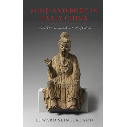 Mind and Body in Early China: Beyond Orientalism and the Myth of Holism - Hardcover