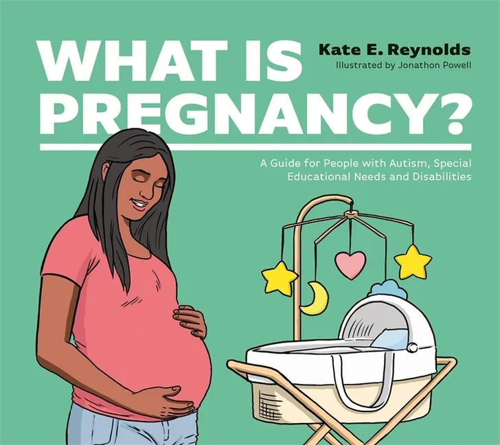 What Is Pregnancy?: A Guide for People with Autism, Special Educational Needs and Disabilities - Hardcover