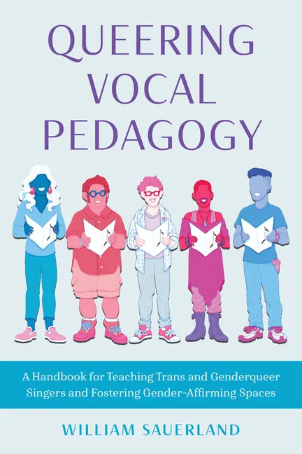 Queering Vocal Pedagogy: A Handbook for Teaching Trans and Genderqueer Singers and Fostering Gender-Affirming Spaces - Hardcover