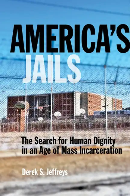 America's Jails: The Search for Human Dignity in an Age of Mass Incarceration - Paperback