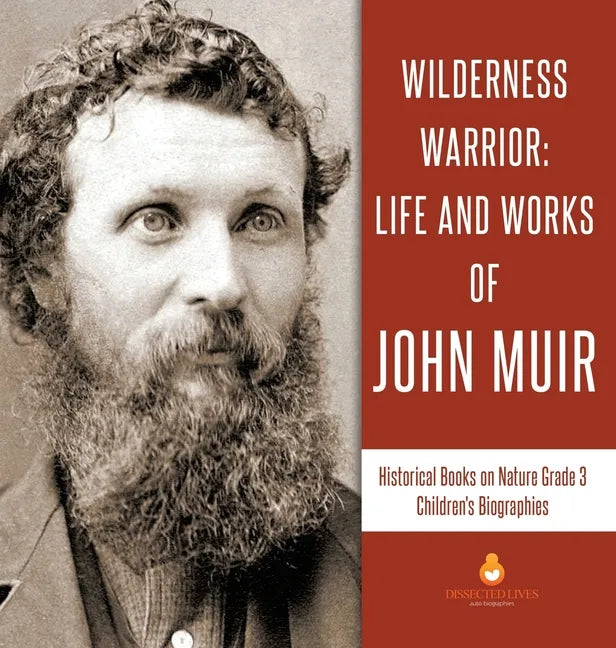 Wilderness Warrior: Life and Works of John Muir Historical Books on Nature Grade 3 Children's Biographies - Hardcover