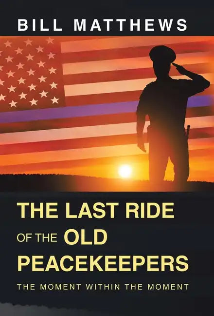 The Last Ride of the Old Peacekeepers: The Moment Within the Moment - Hardcover