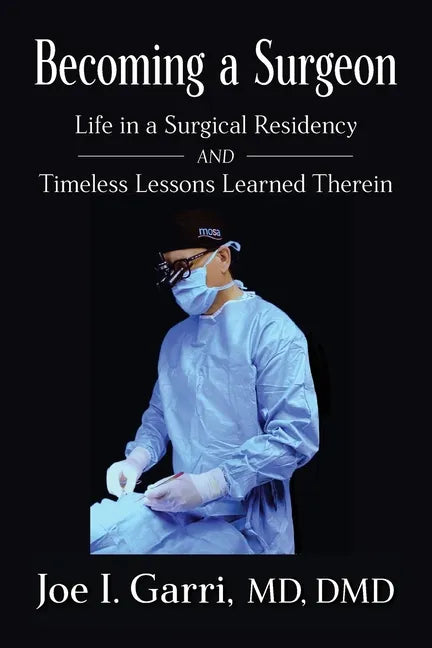 Becoming a Surgeon: Life in a Surgical Residency and Timeless Lessons Learned Therein - Paperback