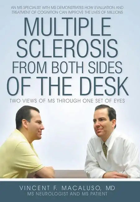 Multiple Sclerosis from Both Sides of the Desk: Two Views of MS Through One Set of Eyes - Hardcover