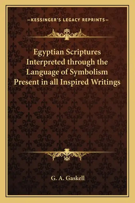Egyptian Scriptures Interpreted Through the Language of Symbolism Present in All Inspired Writings - Paperback