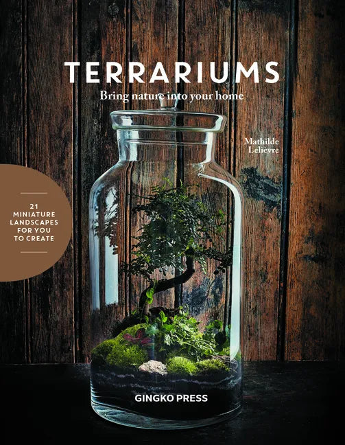 Terrariums: Bring Nature Into Your Home - Hardcover