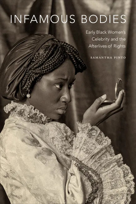 Infamous Bodies: Early Black Women's Celebrity and the Afterlives of Rights - Paperback