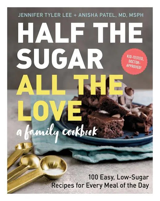 Half the Sugar, All the Love: 100 Easy, Low-Sugar Recipes for Every Meal of the Day - Paperback