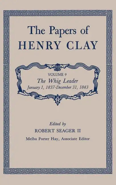 The Papers of Henry Clay: The Whig Leader, January 1, 1837-December 31, 1843 Volume 9 - Hardcover