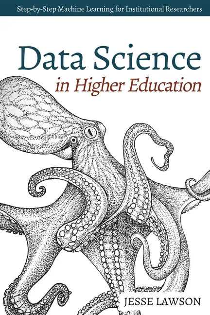 Data Science in Higher Education: A Step-by-Step Introduction to Machine Learning for Institutional Researchers - Paperback