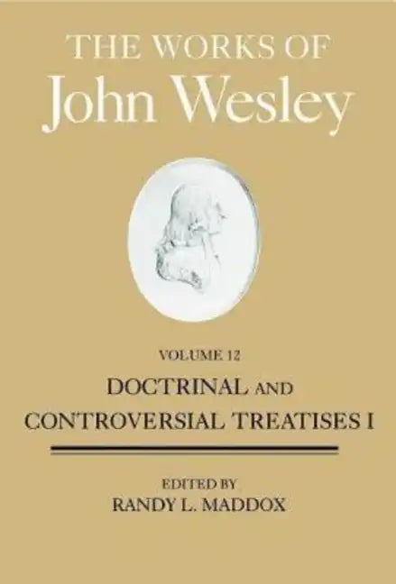The Works of John Wesley, Volume 12: Doctrinal and Controversial Treatises I - Hardcover