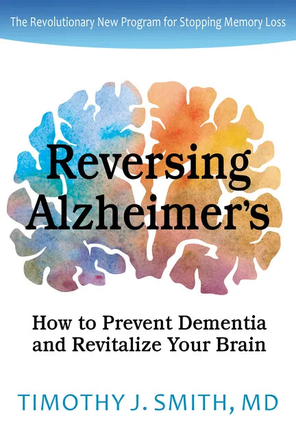 Reversing Alzheimer's: How to Prevent Dementia and Revitalize Your Brain - Paperback