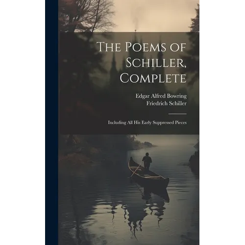 The Poems of Schiller, Complete: Including All His Early Suppressed Pieces - Hardcover