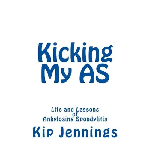 Kicking My AS: Life and Lessons of Ankylosing Spondylitis - Paperback