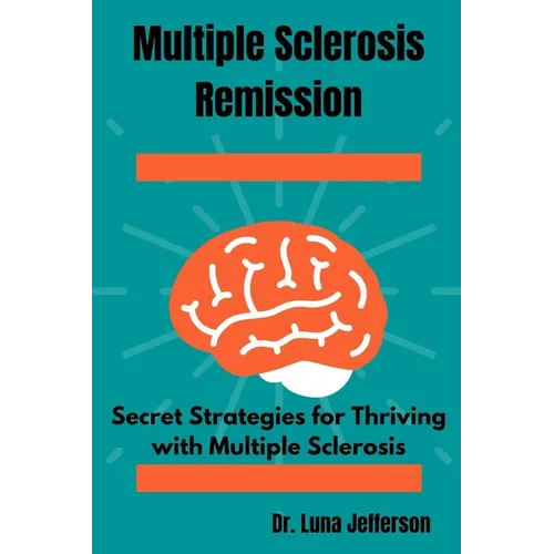 Multiple Sclerosis Remission: Secret Strategies for Thriving with Multiple Sclerosis - Paperback