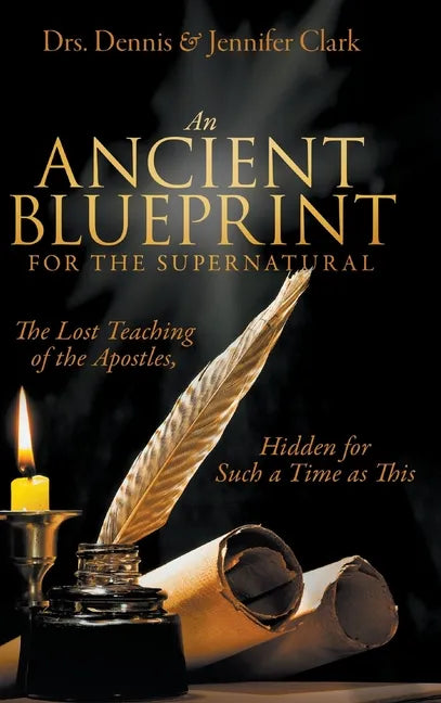 An Ancient Blueprint for the Supernatural: The Lost Teachings of the Apostles, Hidden for Such a Time as This - Hardcover