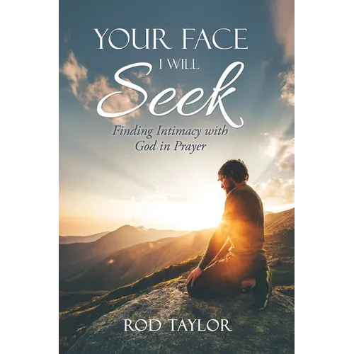 Your Face I Will Seek: Finding Intimacy with God in Prayer - Paperback