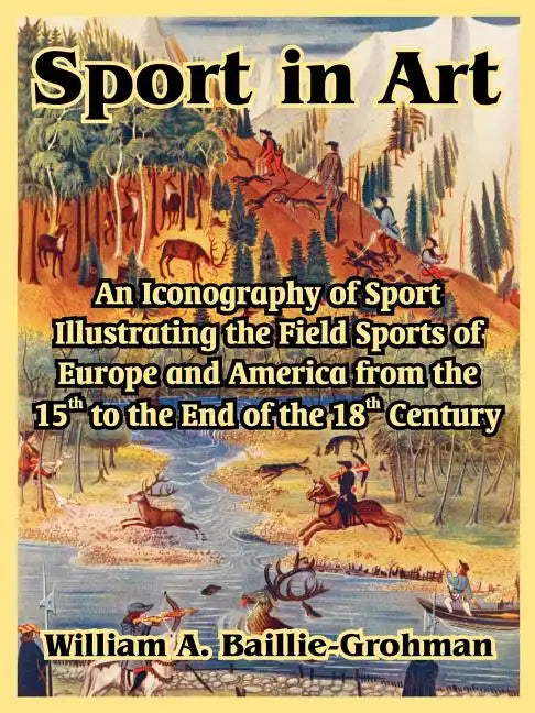 Sport in Art: An Iconography of Sport Illustrating the Field Sports of Europe and America from the 15th to the End of the 18th Centu - Paperback