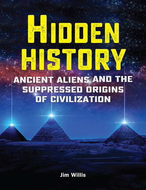Hidden History: Ancient Aliens and the Suppressed Origins of Civilization - Paperback