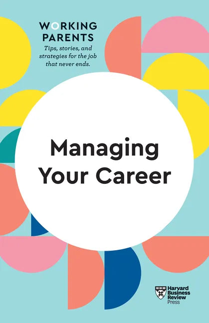 Managing Your Career (HBR Working Parents Series) - Paperback