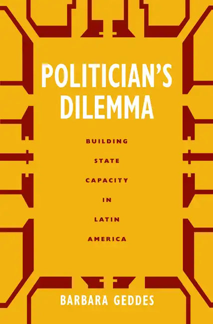 Politician's Dilemma: Building State Capacity in Latin America Volume 25 - Paperback