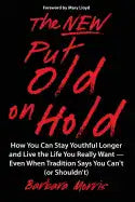 The New Put Old on Hold: How You Can Stay Youthful Longer and Live the Life You Really Want -- Even When Tradition Says You Can't (or Shouldn't - Paperback