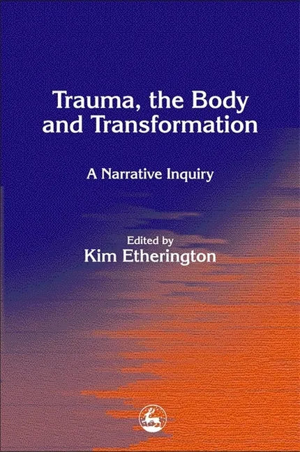 Trauma, the Body and Transformation: A Narrative Inquiry - Paperback