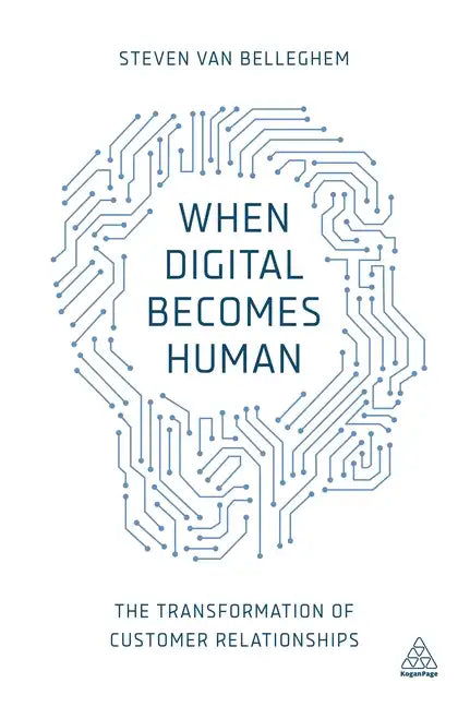 When Digital Becomes Human: The Transformation of Customer Relationships - Paperback
