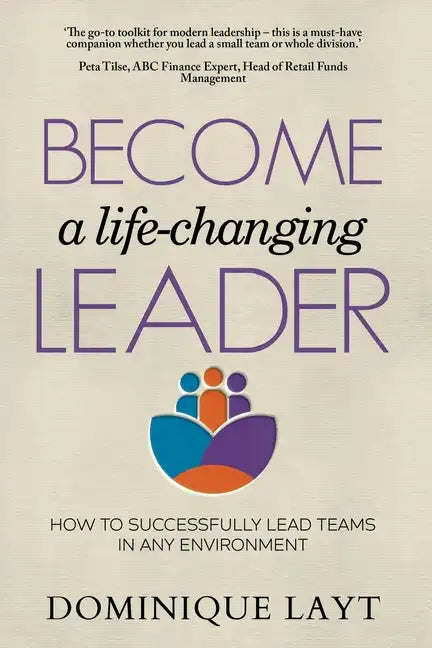 Become a Life-Changing Leader: How to Successfully Lead Teams in Any Environment - Paperback