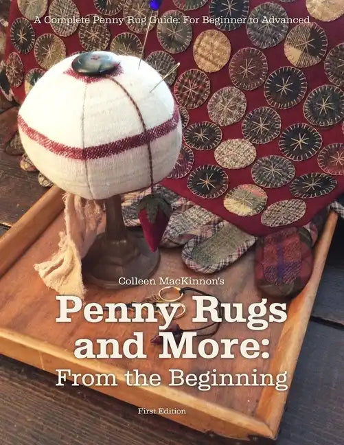 Penny Rugs and More: From the Beginning: A Complete Penny Rug Guide: For Beginner to Advanced - Paperback