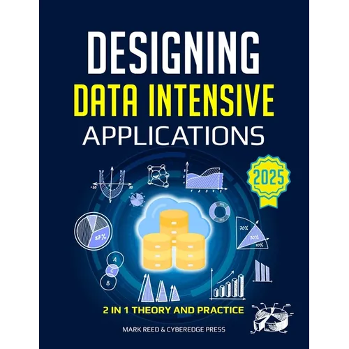 Designing Data-Intensive Applications: The Complete Guide to Build, Scale and Optimize Reliable Data Systems - Paperback