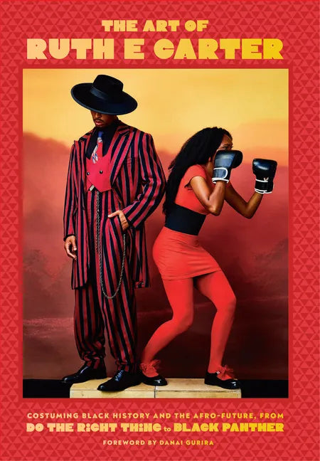 The Art of Ruth E. Carter: Costuming Black History and the Afrofuture, from Do the Right Thing to Black Panther - Hardcover