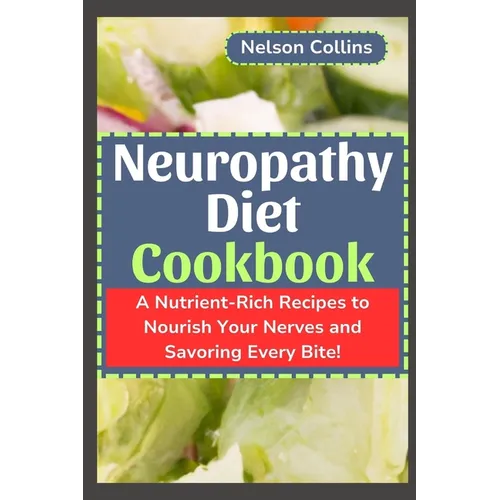 Neuropathy Diet cookbook: A Nutrient-Rich Recipes to Nourish Your Nerves and Savouring Every Bite! - Paperback