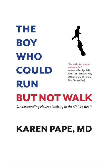 The Boy Who Could Run But Not Walk: Understanding Neuroplasticity in the Child's Brain - Hardcover