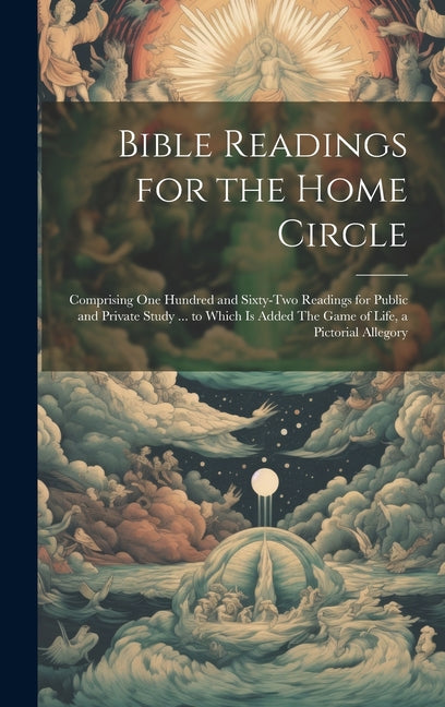 Bible Readings for the Home Circle: Comprising one Hundred and Sixty-two Readings for Public and Private Study ... to Which is Added The Game of Life, - Hardcover