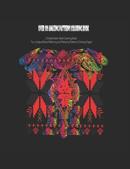 Over 100 Amazing Patterns Coloring Book: Children, teen Adult Coloring Book with Fun, Unique, Stress Relieving and Relaxing Patterns Coloring Pages - Paperback