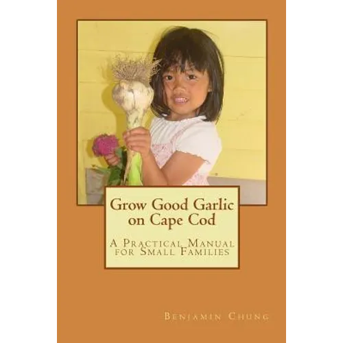 Grow Good Garlic on Cape Cod: A Practical Manual for Small Families - Paperback