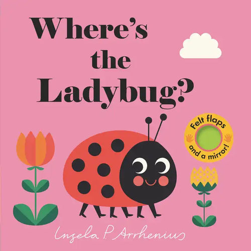 Where's the Ladybug?: (An Interactive, Sensory Lift-The-Flap Book with Felt Flaps and a Mirror for Babies & Toddlers. Friendly Bugs & Insects Include - Board Book