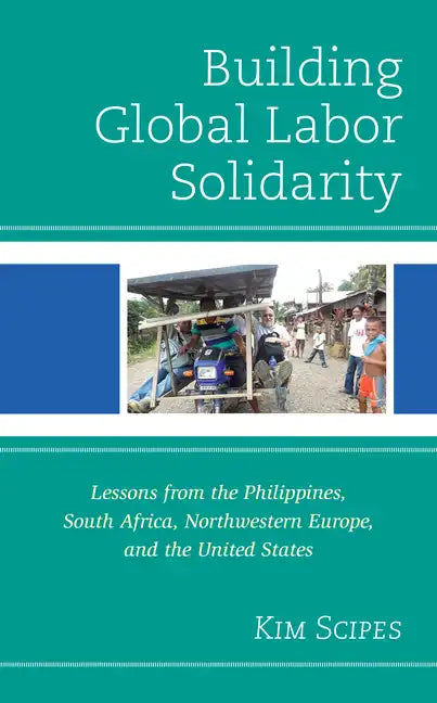 Building Global Labor Solidarity: Lessons from the Philippines, South Africa, Northwestern Europe, and the United States - Paperback