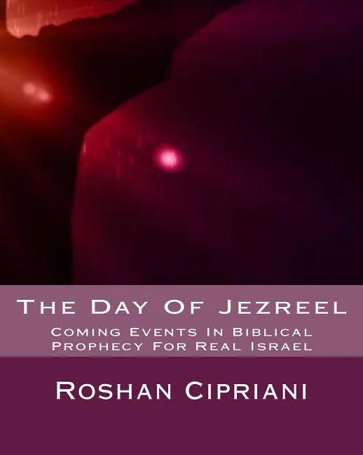 The Day Of Jezreel: Coming Events In Biblical Prophecy For Real Israel - Paperback