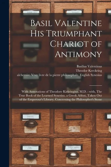 Basil Valentine His Triumphant Chariot of Antimony: With Annotations of Theodore Kirkringius, M.D.: With, The True Book of the Learned Synesius, a Gre - Paperback